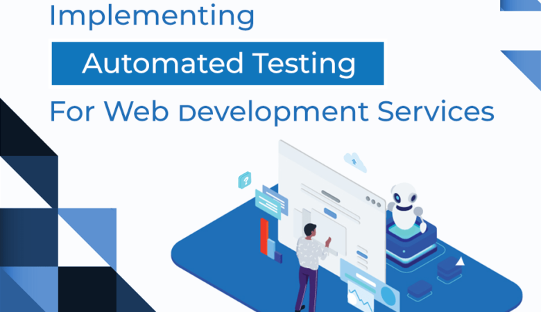 Why Implementing Automated Testing is Preferable for All Kinds of Web Development Services?